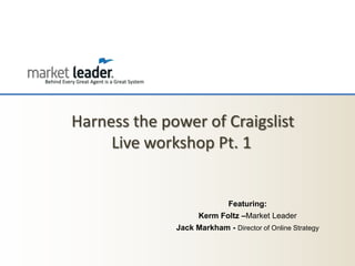 Harness the power of Craigslist
     Live workshop Pt. 1


                             Featuring:
                    Kerm Foltz –Market Leader
              Jack Markham - Director of Online Strategy
 