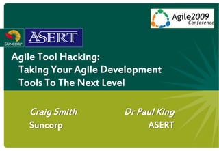 Agile Tool Hacking:
 Taking Your Agile Development
 Tools To The Next Level

   Craig Smith        Dr Paul King
   Suncorp                 ASERT
 