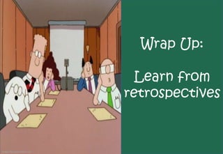 Wrap Up:

                                 Learn from
                               retrospectives



Image http://www.dilbert.com
 