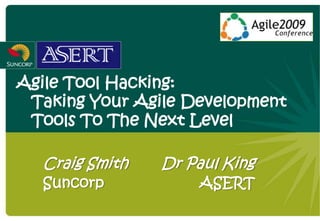 Agile Tool Hacking:
 Taking Your Agile Development
 Tools To The Next Level

  Craig Smith   Dr Paul King
  Suncorp           ASERT
 