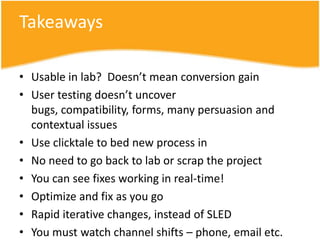 Key learnings – on page elementsLess is more – simplicity, comprehension, clarity in designCopy is king – not content, but key persuasive copyLarge, prominent, visible, button like CTACTA above fold, especially on landing pageDo not split attention on CTA  (Save, Cancel, Print, Back, Help)Use goal oriented keywords (Fix my glass!)Where is the core value proposition?Maintain a scent – PPC advert, Landing page, Funnel, Reflect the userCTA wording, headlines, copy, framing = 50%+ of upliftThink about emotional states and make use of themUse badging, testimonials, social proofing and trust symbolsWe run a betting pool – even the best people are no better than 50/50Guidelines are good but every page and site will vary