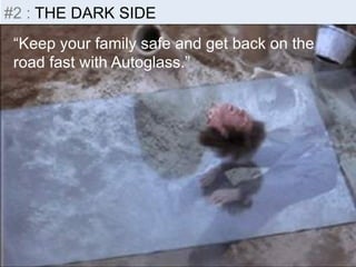 #2 Insight 
: THE DARK -­‐ 
Inputs 
SIDE 
“Keep your family safe and get back on the 
road fast with Autoglass.” 
@OptimiseOrDie 
 