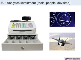 #2 : Analytics Investment (tools, people, dev time) 
@OptimiseOrDie 
 