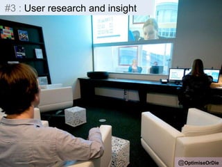 @OptimiseOrDie 
#3 : User research and insight 
 