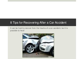 8 Tips for Recovering After a Car Accident
It can be hard to recover from the trauma of a car accident, but it is
possible to heal!
 