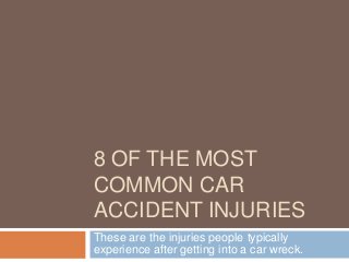 8 OF THE MOST
COMMON CAR
ACCIDENT INJURIES
These are the injuries people typically
experience after getting into a car wreck.
 