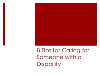 8 Tips for Caring for
Someone with a
Disability
 