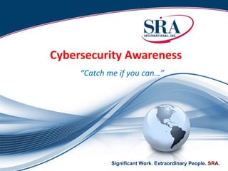 Cybersecurity Awareness   “ Catch me if you can…” 