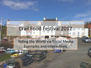 Crail Food Festival 2012

Telling the World via Social Media
     Examples and Interactions
 