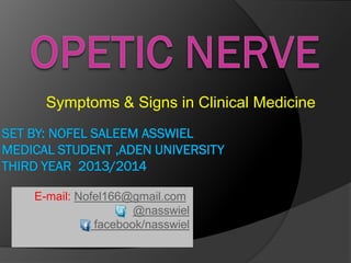 SET BY: NOFEL SALEEM ASSWIEL
MEDICAL STUDENT ,ADEN UNIVERSITY
THIRD YEAR 2013/2014
E-mail: Nofel166@gmail.com
@nasswiel
facebook/nasswiel
Symptoms & Signs in Clinical Medicine
 