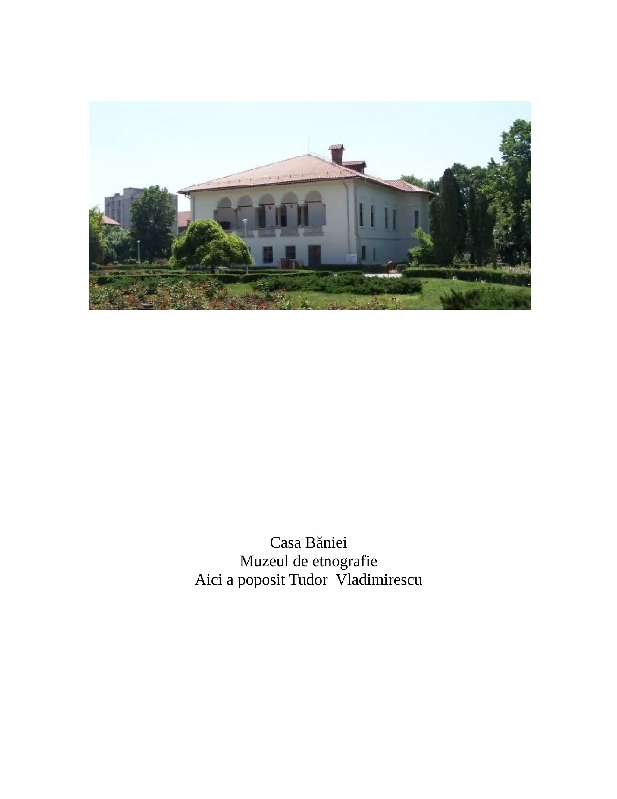 Casa Băniei
Muzeul de etnografie
Aici a poposit Tudor Vladimirescu