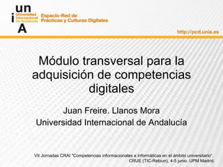 Módulo transversal para la adquisición de competencias digitales Juan Freire. Llanos Mora Universidad Internacional de Andalucía 