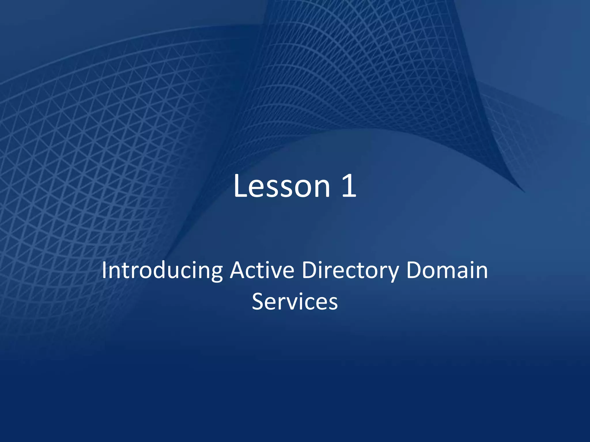 Lesson 1

Introducing Active Directory Domain
              Services
 
