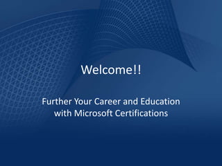 Welcome!!

Further Your Career and Education
   with Microsoft Certifications
 