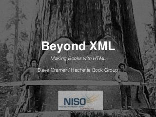 Beyond XML
Making Books with HTML
Dave Cramer / Hachette Book Group
 