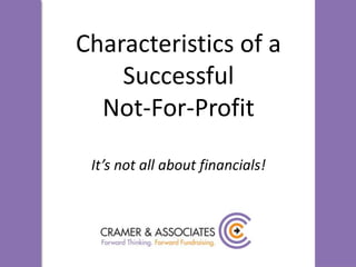 Characteristics of a SuccessfulNot-For-ProfitIt’s not all about financials! 