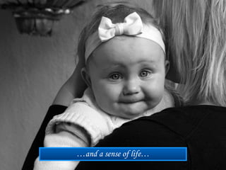 …and a sense of life…
 