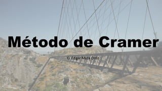 Método de Cramer
G. Edgar Mata Ortiz
 