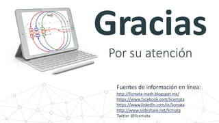 Gracias
Por su atención
Fuentes de información en línea:
http://licmata-math.blogspot.mx/
https://www.facebook.com/licemata
https://www.linkedin.com/in/licmata
http://www.slideshare.net/licmata
Twitter @licemata
 