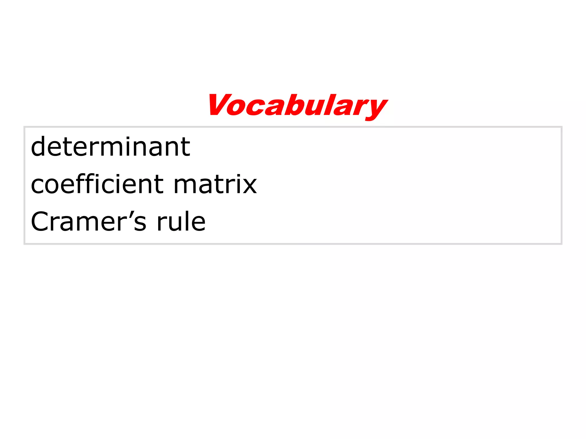 Vocabulary
determinant
coefficient matrix
Cramer’s rule
 