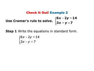Check It Out! Example 2

Use Cramer’s rule to solve.


Step 1 Write the equations in standard form.
 