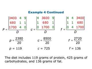 Example 4 Continued




  p = 119           c = 725             f = 136


The diet includes 119 grams of protein, 425 grams of
carbohydrates, and 136 grams of fat.
 