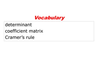 Vocabulary
determinant
coefficient matrix
Cramer’s rule
 