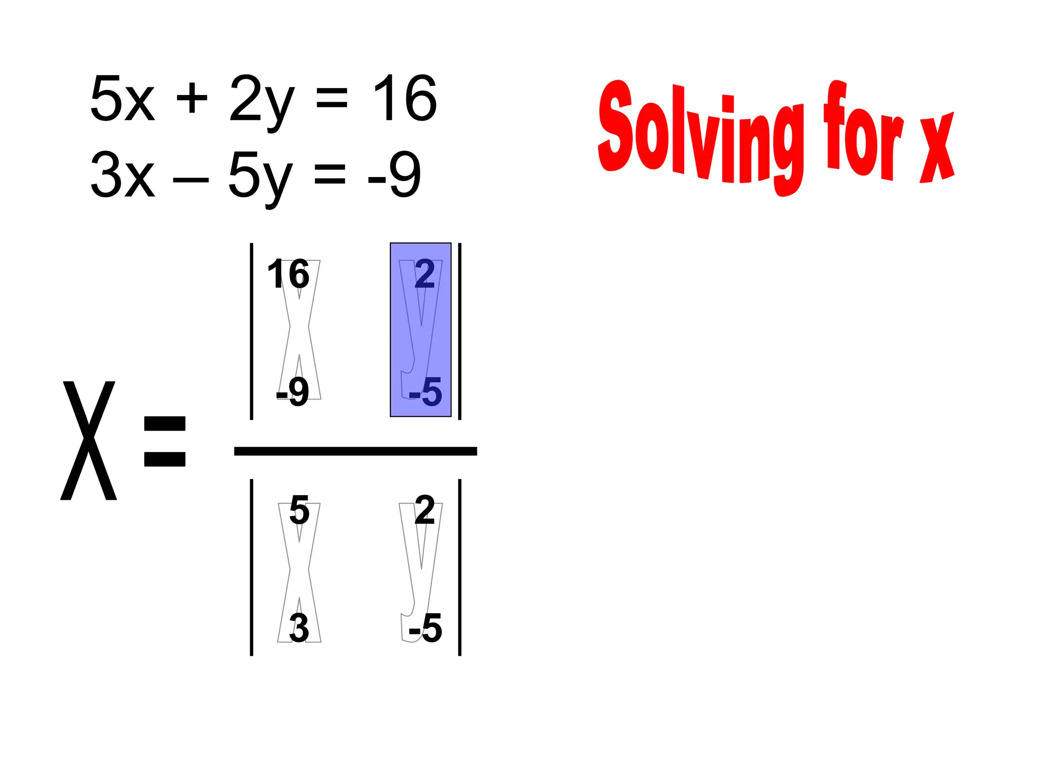 5x + 2y = 16
3x – 5y = -9
      16   2

      -9   -5

       5   2

       3   -5
 