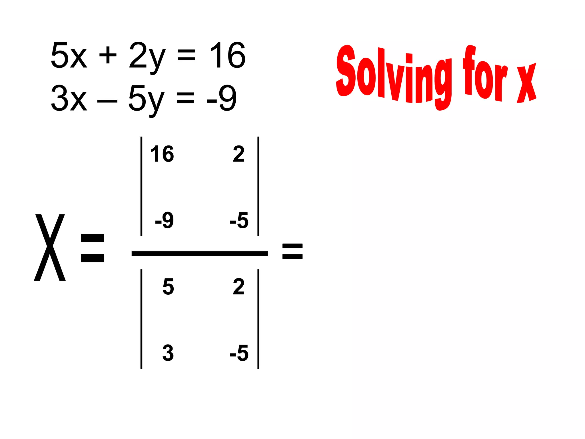5x + 2y = 16
3x – 5y = -9
      16   2

      -9   -5

       5   2

       3   -5
 