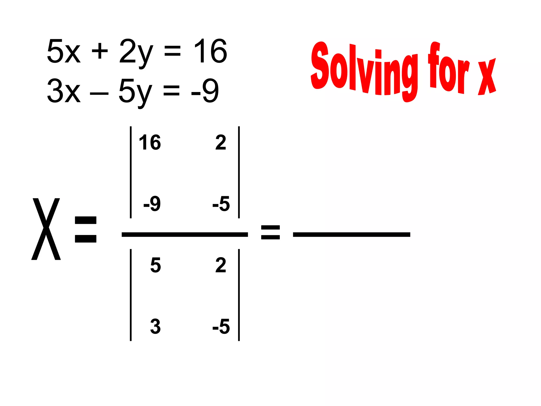 5x + 2y = 16
3x – 5y = -9
      16   2

      -9   -5

       5   2

       3   -5
 
