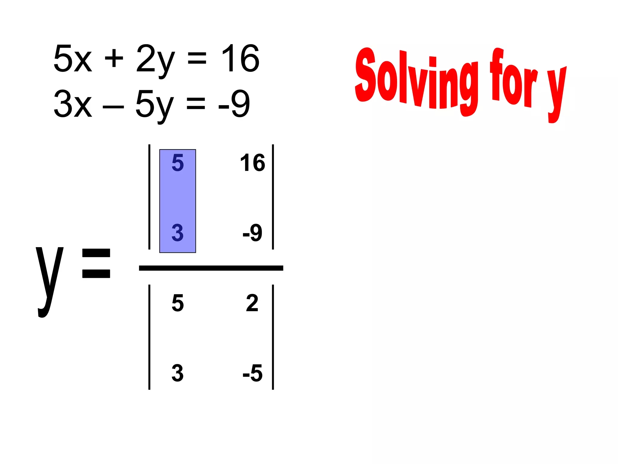 5x + 2y = 16
3x – 5y = -9
      5   16

      3   -9

      5    2

      3   -5
 