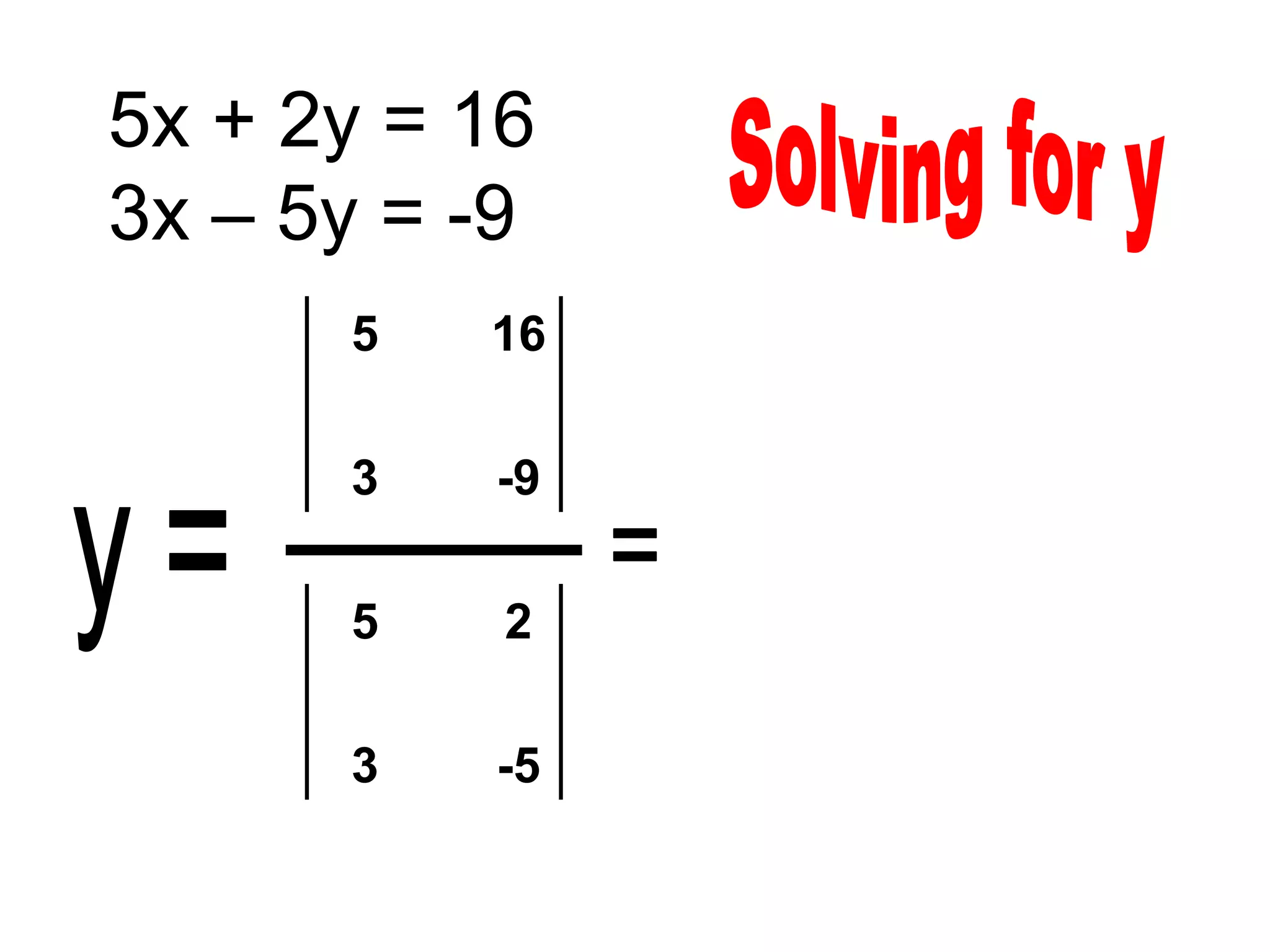 5x + 2y = 16
3x – 5y = -9
      5   16

      3   -9

      5    2

      3   -5
 