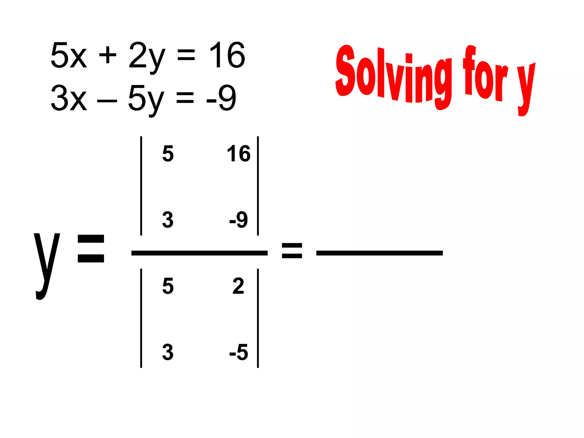 5x + 2y = 16
3x – 5y = -9
      5   16

      3   -9

      5    2

      3   -5
 