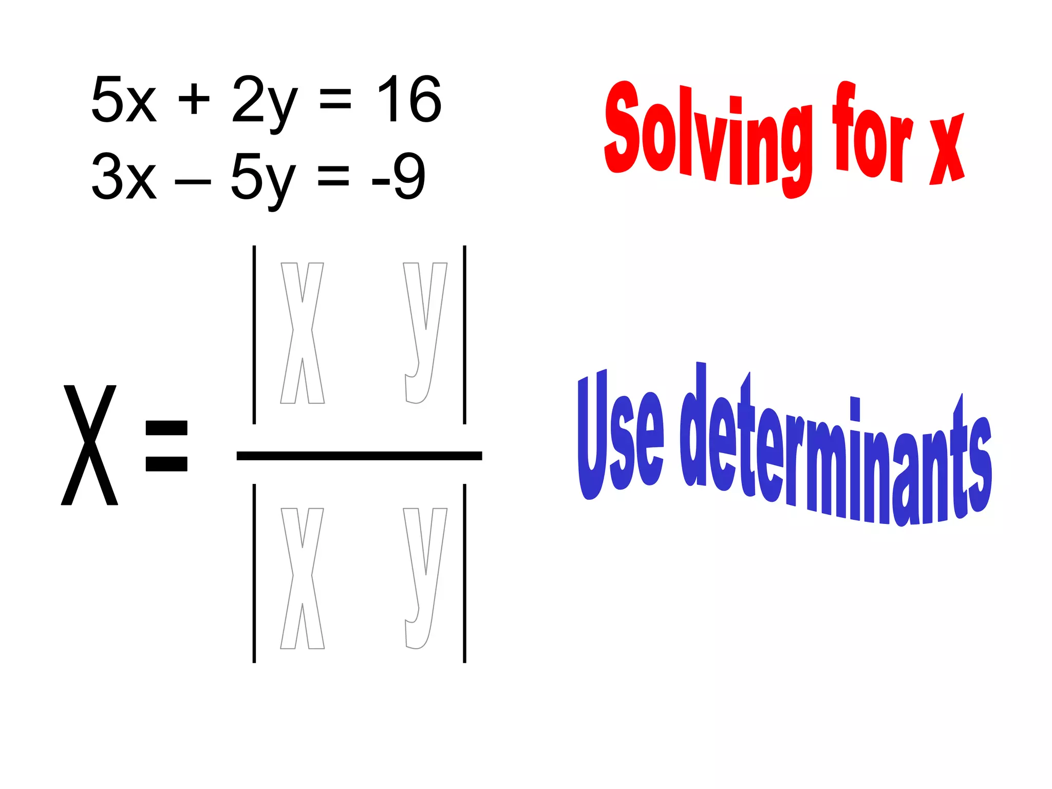 5x + 2y = 16
3x – 5y = -9
      16   2

      -9   -5

       5   2

       3   -5
 