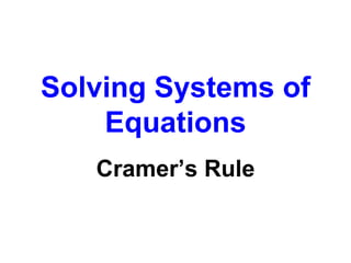 Solving Systems of
    Equations
   Cramer’s Rule
 