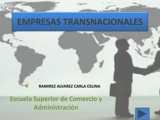 EMPRESAS TRANSNACIONALES




         RAMIREZ ALVAREZ CARLA CELINA


Escuela Superior de Comercio y
        Administración
 