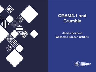 CRAM3.1 and
Crumble
James Bonfeld
Wellcome Sanger Institute
 