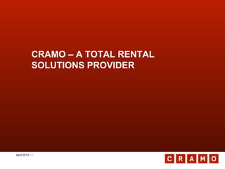 April 2013 / 1
CRAMO – A TOTAL RENTAL
SOLUTIONS PROVIDER
 