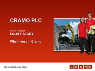 FOR A GREAT DAY AT WORK
CRAMO PLC
Investor material
EQUITY STORY
Why invest in Cramo
 