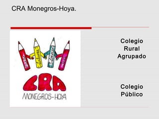 CRA Monegros-Hoya.
Colegio
Rural
Agrupado
Colegio
Público
 