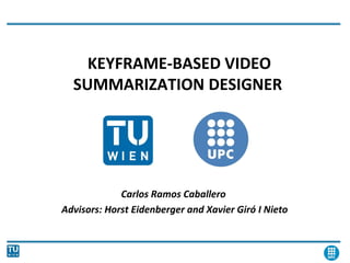 KEYFRAME-BASED VIDEO
SUMMARIZATION DESIGNER
Carlos Ramos Caballero
Advisors: Horst Eidenberger and Xavier Giró I Nieto
 