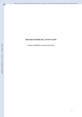 Manuscrit auteur, publié dans "Encyclopédie de l'innovation, Philippe Mustar et Hervé Durand (Ed.) (2005) 405-430"

halshs-00185310, version 1 - 5 Nov 2007

MICROECONOMIE DE L’INNOVATION

Claude CRAMPES et David ENCAOUA

1

 