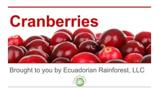 Cranberries
Brought to you by Ecuadorian Rainforest, LLC
 