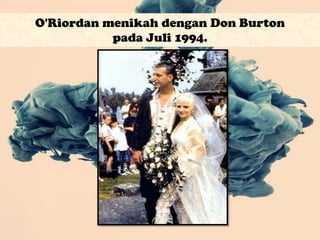 O'Riordan menikah dengan Don Burton
           pada Juli 1994.
 