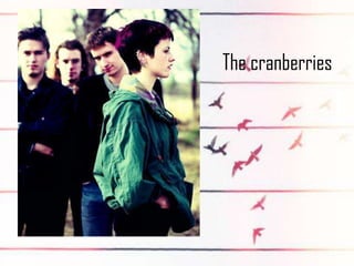 The cranberries
 