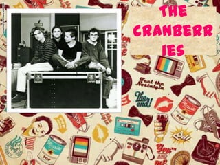 The
cranberr
   ies
 