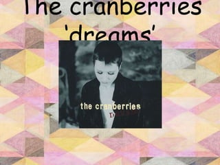 The cranberries
   ‘dreams’
 