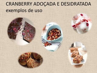 CRANBERRY ADOÇADA E DESIDRATADA
exemplos de uso
 