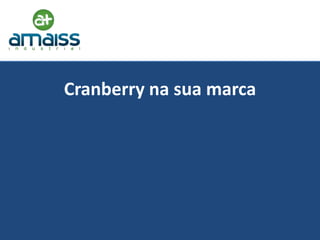 Cranberry na sua marca

 