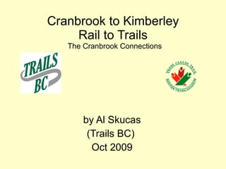   Cranbrook to Kimberley  Rail to Trails  The Cranbrook Connections by Al Skucas (Trails BC)  Oct 2009 